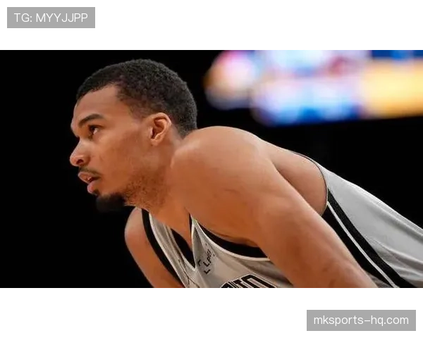 维克托·文班亚马内线单打效率提升显著拉开与传统中锋差距